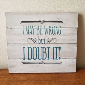 Funny Decorative Farmhouse Sign - I May Be Wrong